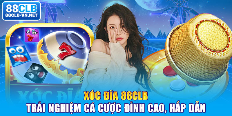 Xóc Đĩa 88CLB – Trải Nghiệm Cá Cược Đỉnh Cao, Hấp Dẫn