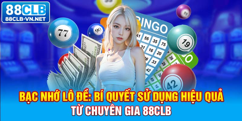 Bạc Nhớ Lô Đề: Bí Quyết Sử Dụng Hiệu Quả Từ Chuyên Gia 88CLB