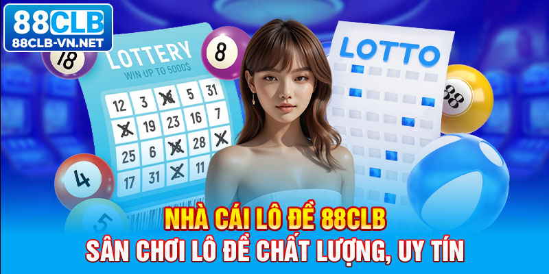 Nhà Cái Lô Đề 88CLB – Sân Chơi Lô Đề Chất Lượng, Uy Tín