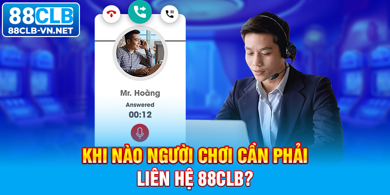 Khi nào người chơi cần phải liên hệ 88CLB?