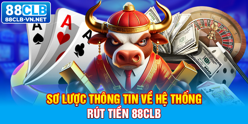 Sơ lược thông tin về hệ thống rút tiền 88CLB