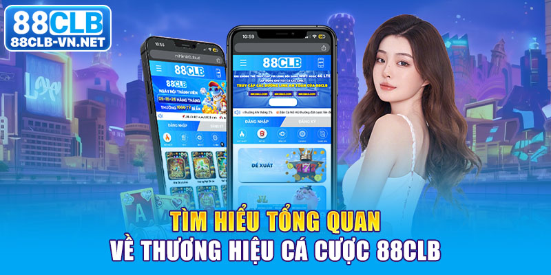 Tìm hiểu tổng quan về thương hiệu cá cược 88CLB