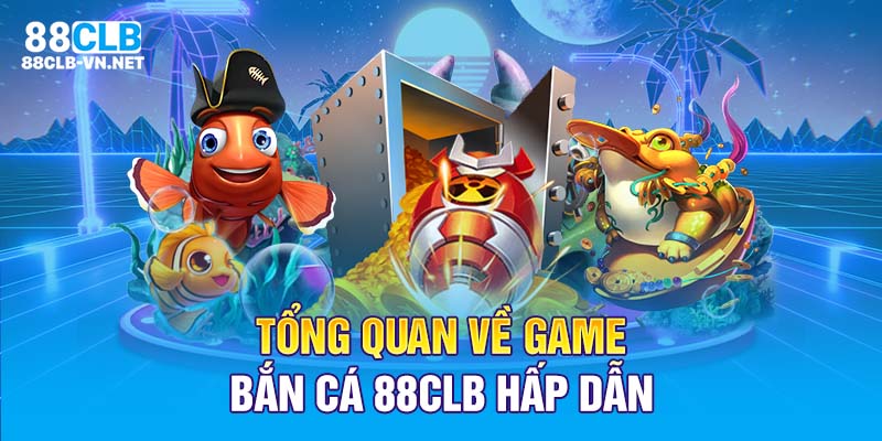 Tổng quan về game bắn cá 88CLB hấp dẫn