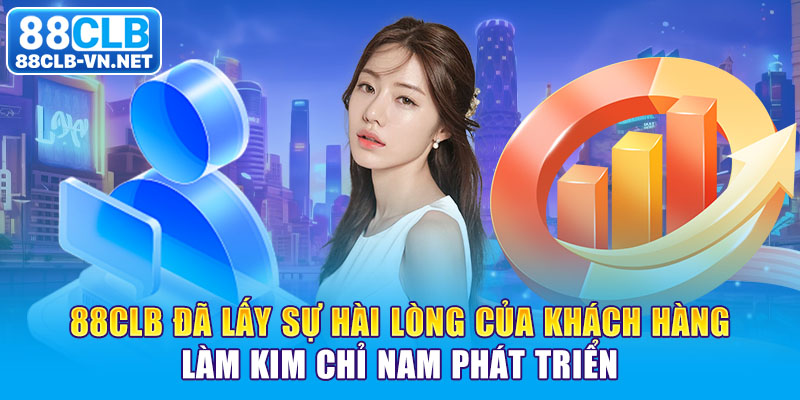  88CLB đã lấy sự hài lòng của khách hàng làm kim chỉ nam phát triển