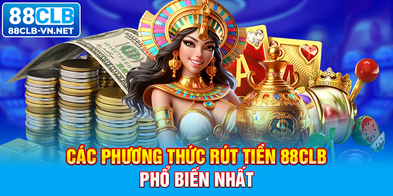 Các phương thức rút tiền 88CLB phổ biến nhất