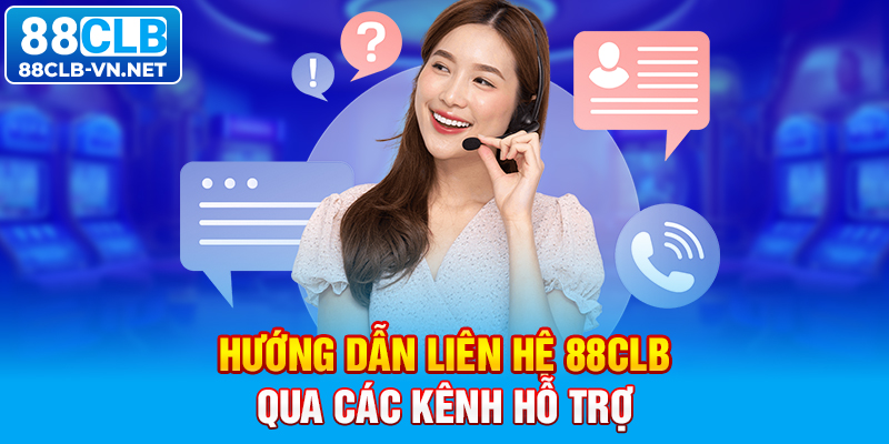 Hướng dẫn liên hệ 88CLB qua các kênh hỗ trợ