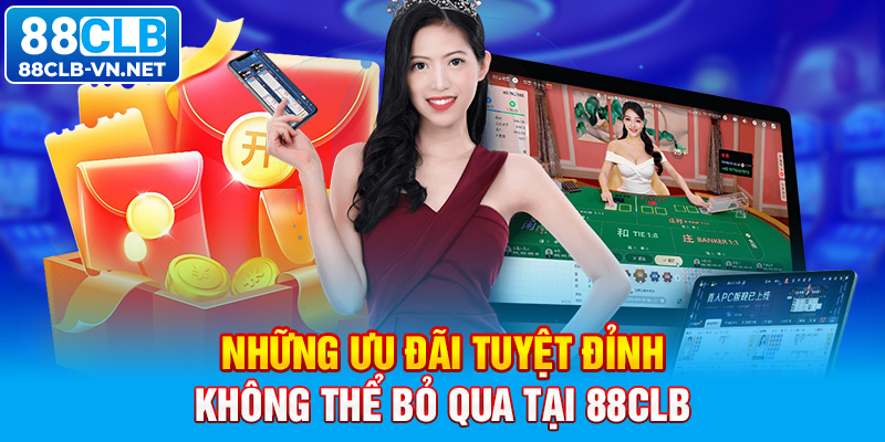 Những ưu đãi tuyệt đỉnh không thể bỏ qua tại 88CLB