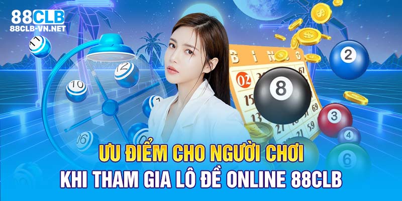 Ưu điểm cho người chơi khi tham gia lô đề online 88CLB