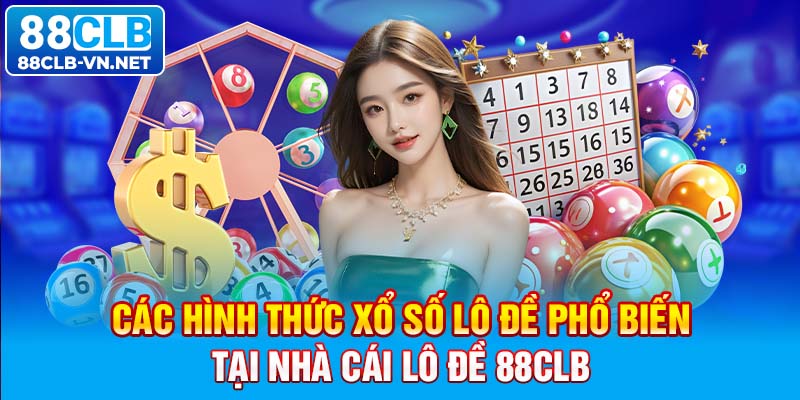 Các hình thức xổ số lô đề phổ biến tại nhà cái lô đề 88CLB