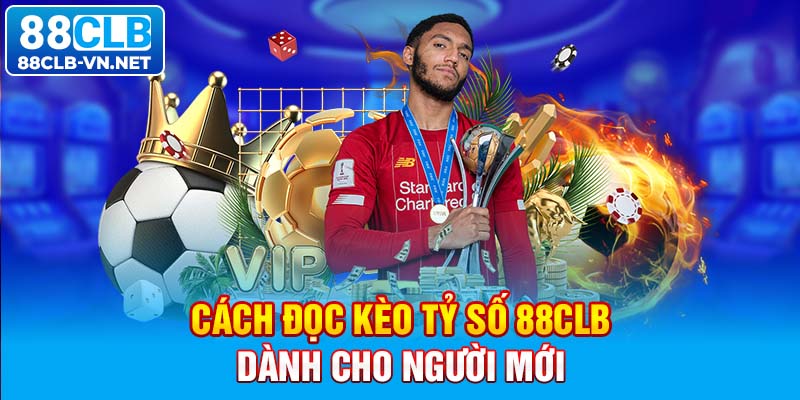 Cách đọc kèo tỷ số 88CLB dành cho người mới