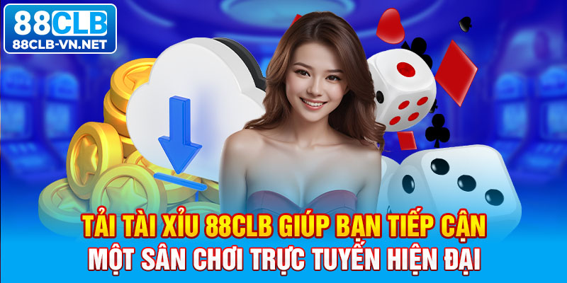 Tải Tài Xỉu 88CLB giúp bạn tiếp cận một sân chơi trực tuyến hiện đại