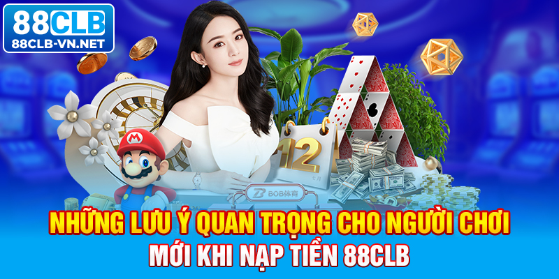 Những lưu ý quan trọng cho người chơi mới khi nạp tiền 88CLB