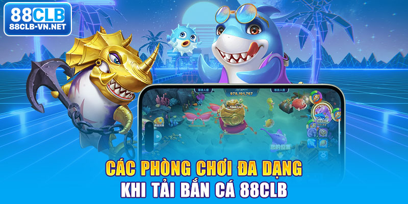 Các phòng chơi đa dạng khi tải bắn cá 88CLB