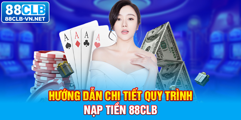 Hướng dẫn chi tiết quy trình nạp tiền 88CLB