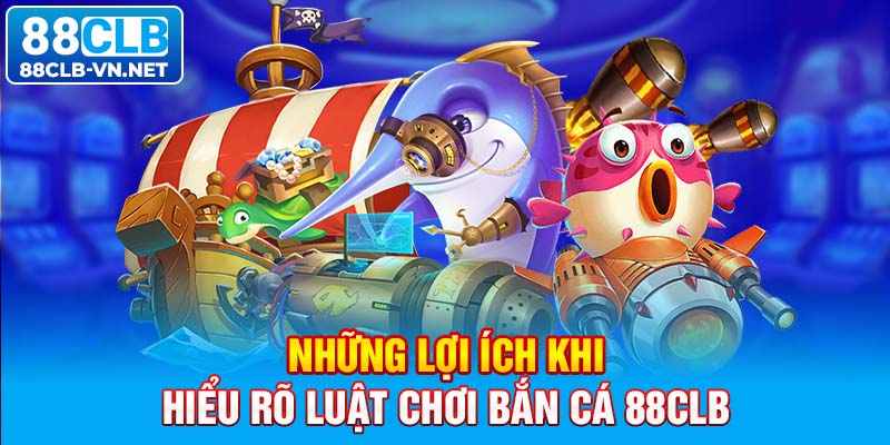 Những lợi ích khi hiểu rõ luật chơi bắn cá 88CLB