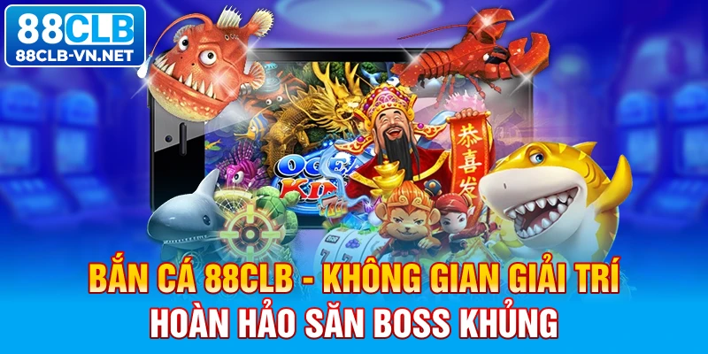 Bắn cá 88CLB – không gian giải trí hoàn hảo săn boss khủng