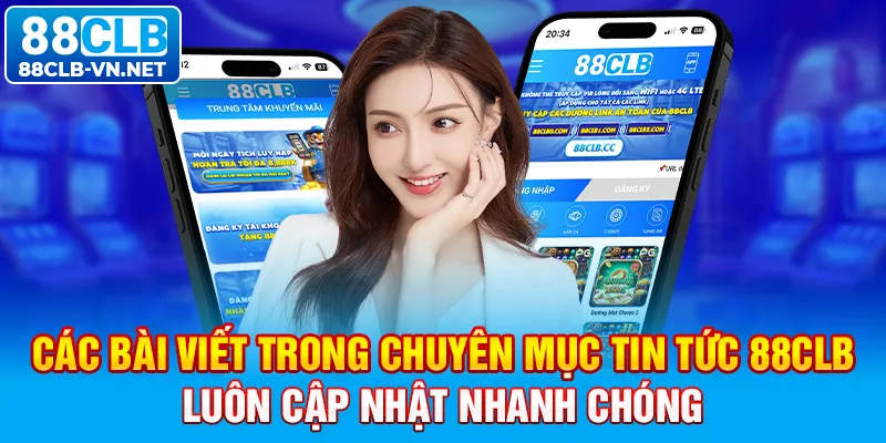 Các bài viết trong chuyên mục tin tức 88CLB luôn cập nhật nhanh chóng