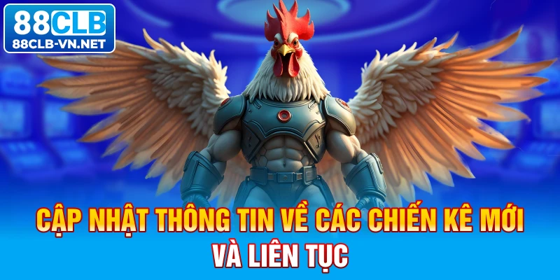 Cập nhật thông tin về các chiến kê mới và liên tục