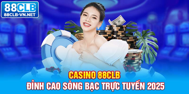 Casino 88CLB – đỉnh cao sòng bạc trực tuyến 2025