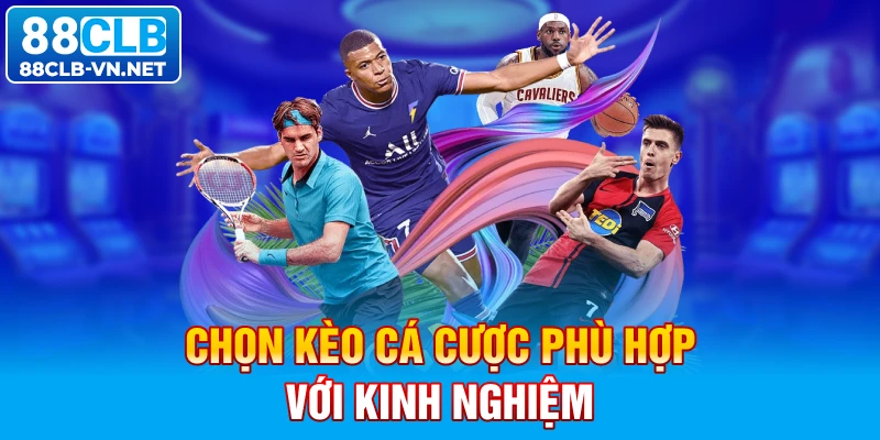 Chọn kèo cá cược phù hợp với kinh nghiệm