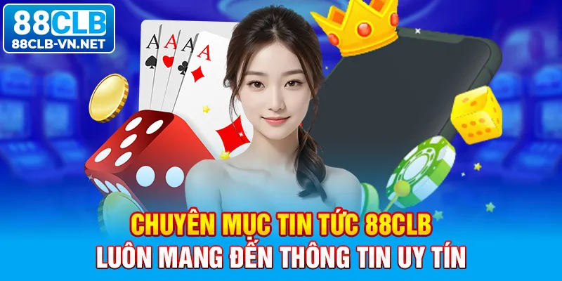 Chuyên mục tin tức 88CLB luôn mang đến thông tin uy tín 