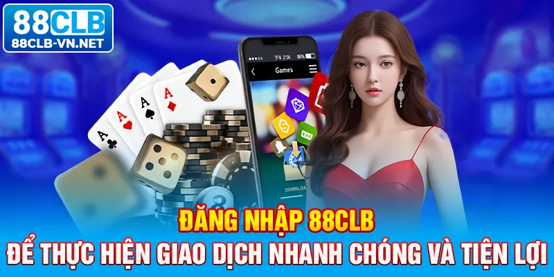 Đăng nhập 88CLB để thực hiện giao dịch nhanh chóng và tiện lợi