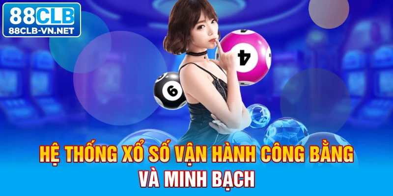 Hệ thống xổ số vận hành công bằng và minh bạch