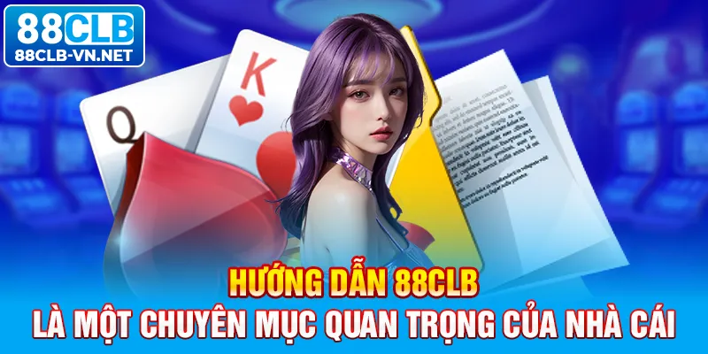 Hướng dẫn 88CLB là một chuyên mục quan trọng của nhà cái