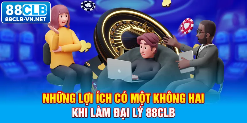 Những lợi ích có một không hai khi làm đại lý 88CLB