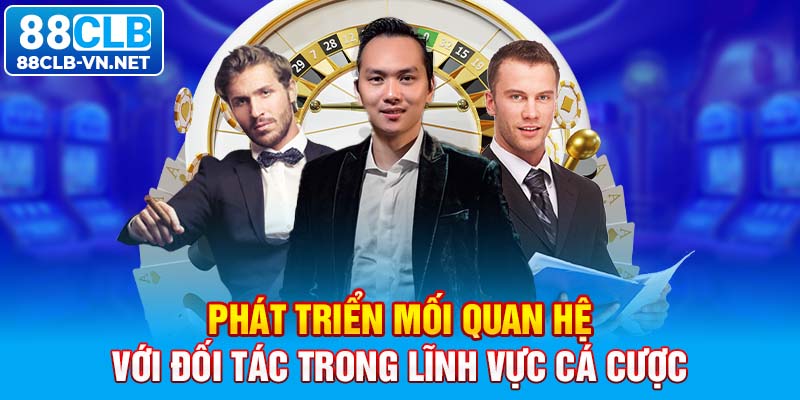 Phát triển mối quan hệ với đối tác trong lĩnh vực cá cược