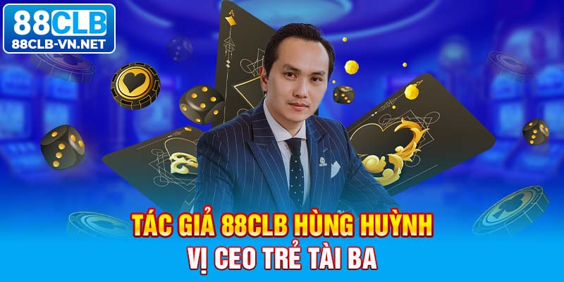 Tác giả 88CLB Hùng Huỳnh: vị CEO trẻ tài ba